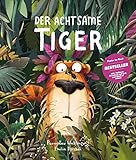 Der Achtsame Tiger. Das Kinderbuch des Jahres! Tiergeschichte zum Vorlesen, Gute-Nacht-Geschichte über Gerüchte, innere Werte und wilde Tiere. Bilderbuch für Tiger-Fans ab 3 Jahren.