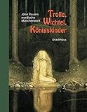 Trolle, Wichtel, Königskinder: John Bauers nordische Märchenwelt: John Bauers nordische Märchenwelt. Mit ca. 30 Märchen